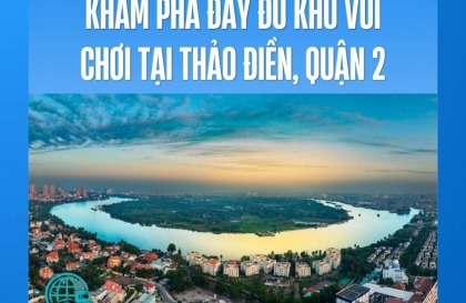 Khám phá đầy đủ khu vui chơi tại Thảo Điền, Quận 2